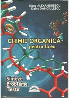Chimie organica pentru liceu Sinteze Probleme Teste, editie revizuita contine dvd cu aplicatii digitale