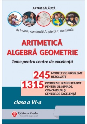 Aritmetica, Algebra, Geometrie Olimpiade, concursuri si centre de excelenta, clasa a VI-a - editia a X-a
